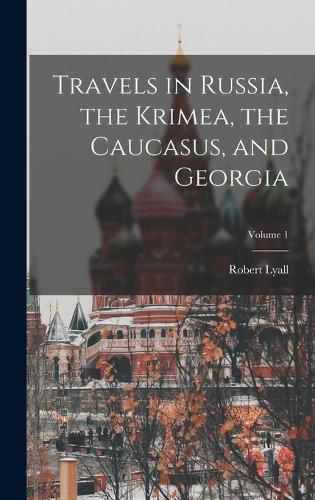 Travels in Russia, the Krimea, the Caucasus, and Georgia; Volume 1