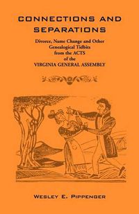 Cover image for Connections and Separations: Divorce, Name Change and Other Genealogical Tidbits from the Acts of the Virginia General Assembly