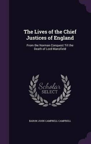 Cover image for The Lives of the Chief Justices of England: From the Norman Conquest Till the Death of Lord Mansfield