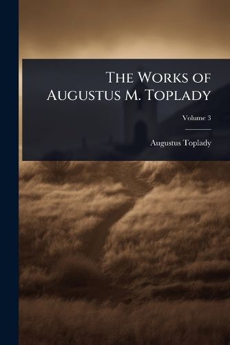Cover image for The Works of Augustus M. Toplady
