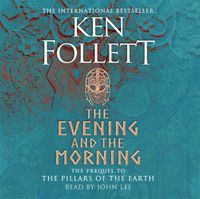 Cover image for The Evening and the Morning: The Prequel to The Pillars of the Earth, A Kingsbridge Novel