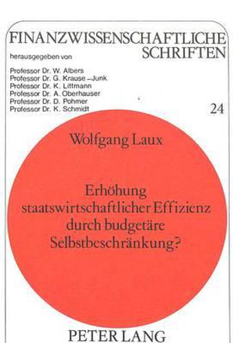 Erhoehung Staatswirtschaftlicher Effizienz Durch Budgetaere Selbstbeschraenkung?: Zur Idee Einer Verfassungsmaessig Verankerten Ausgabengrenze