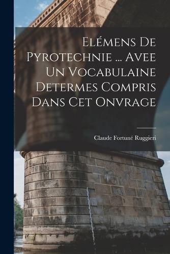 Cover image for Elemens De Pyrotechnie ... Avee Un Vocabulaine Determes Compris Dans Cet Onvrage
