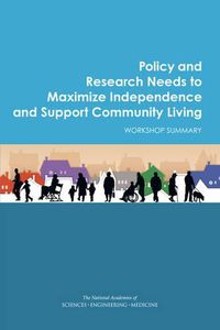 Cover image for Policy and Research Needs to Maximize Independence and Support Community Living: Workshop Summary