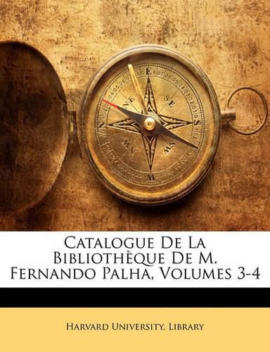 Catalogue de La Biblioth Que de M. Fernando Palha, Volumes 3-4