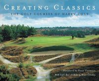 Cover image for Creating Classics: The Golf Courses of Harry Colt