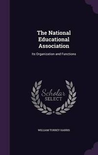 Cover image for The National Educational Association: Its Organization and Functions