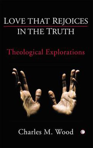 Cover image for Love that Rejoices in the Truth: Theological Explorations