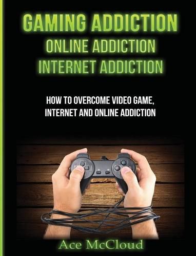 Cover image for Gaming Addiction: Online Addiction: Internet Addiction: How To Overcome Video Game, Internet, And Online Addiction