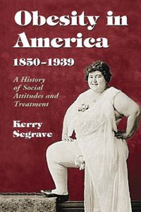 Cover image for Obesity in America, 1850-1939: A History of Social Attitudes and Treatment