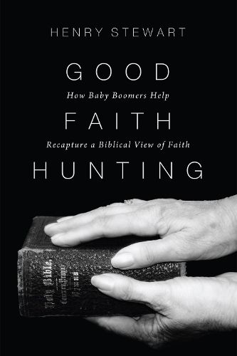 Cover image for Good Faith Hunting: How Baby Boomers Help Recapture a Biblical View of Faith