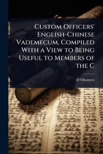 Cover image for Custom Officers' English-Chinese Vademecum, Compiled With a View to Being Useful to Members of the C