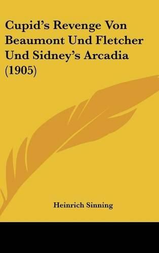 Cupid's Revenge Von Beaumont Und Fletcher Und Sidney's Arcadia (1905)