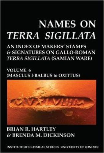 Cover image for Names on Terra Sigillata. Volume 6. MASCLUS I-BALBUS to OXITTUS (BICS Supplement 102.6)