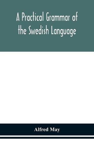 Cover image for A practical grammar of the Swedish language; with reading and writing exercises (Seventh Revised Edition)