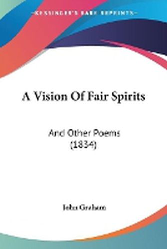 Cover image for A Vision Of Fair Spirits: And Other Poems (1834)