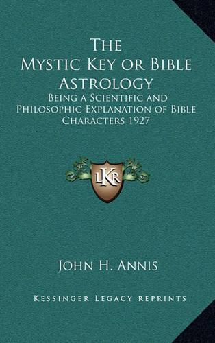 Cover image for The Mystic Key or Bible Astrology: Being a Scientific and Philosophic Explanation of Bible Characters 1927