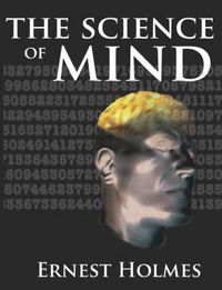 Cover image for The Science of Mind: A Complete Course of Lessons in the Science of Mind and Spirit