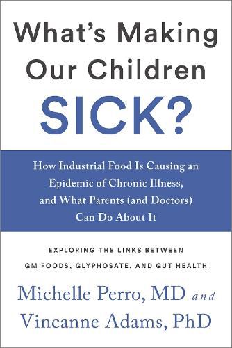 Cover image for What's Making Our Children Sick?: How Industrial Food Is Causing an Epidemic of Chronic Illness, and What Parents (and Doctors) Can Do About It