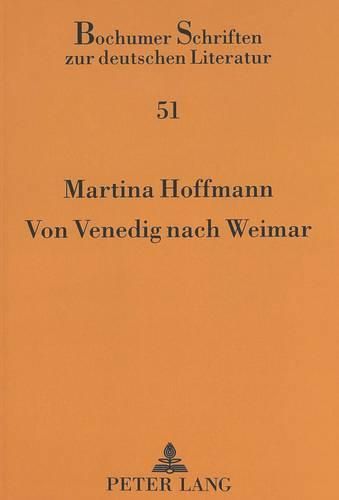 Von Venedig Nach Weimar: Eine Entwicklungsgeschichte Paradigmatischen Kuenstlertums