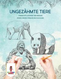 Cover image for Ungezahmte Tiere: Stress Entlastende Tier Designs Erwachsenen Farbung Buchausgabe