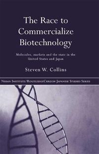 Cover image for The Race to Commercialize Biotechnology: Molecules, markets and the state in the United States and Japan