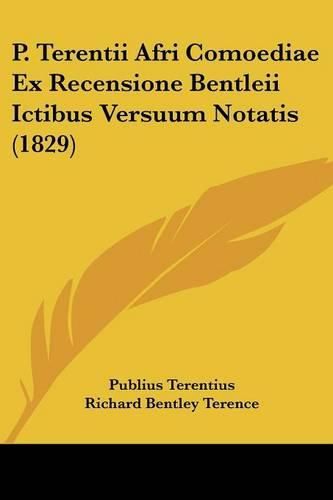 Cover image for P. Terentii Afri Comoediae Ex Recensione Bentleii Ictibus Versuum Notatis (1829)