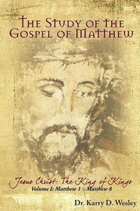 Cover image for The Study of the Gospel of Matthew: Jesus Christ: The King of Kings Vol. 1