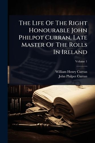 Cover image for The Life Of The Right Honourable John Philpot Curran, Late Master Of The Rolls In Ireland