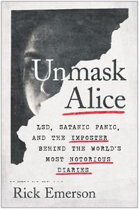 Cover image for Unmask Alice: LSD, Satanic Panic, and the Imposter Behind the World's Most Notorious Diaries