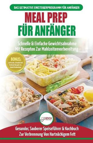 Meal Prep Fur Anfanger: Die Ultimative Anleitung Fur Anfanger Zur Schnellen Und Einfachen Zubereitung Von Mahlzeiten + 50 Einfache Rezepte Zum Abnehmen! (Bucher In Deutsch / Meal Prep German Book)