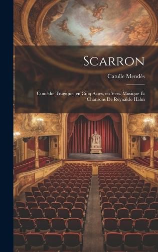 Cover image for Scarron; comedie tragique, en cinq actes, en vers. Musique et chansons de Reynaldo Hahn