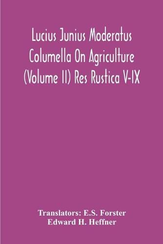 Lucius Junius Moderatus Columella On Agriculture (Volume Ii) Res Rustica V-Ix