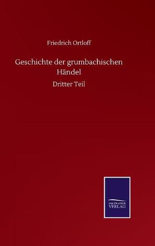 Cover image for Geschichte der grumbachischen Handel: Dritter Teil