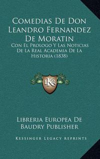 Cover image for Comedias de Don Leandro Fernandez de Moratin: Con El Prologo y Las Noticias de La Real Academia de La Historia (1838)