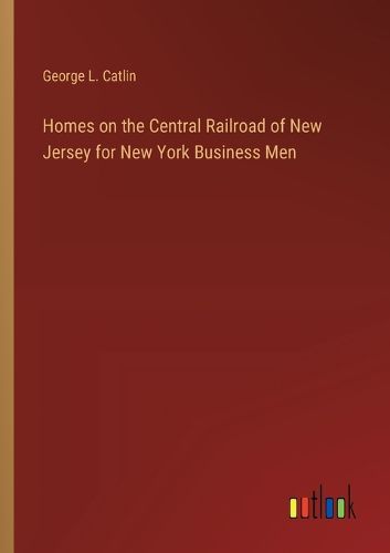 Cover image for Homes on the Central Railroad of New Jersey for New York Business Men