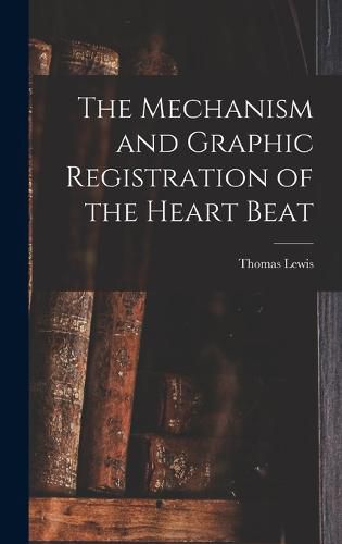 Cover image for The Mechanism and Graphic Registration of the Heart Beat