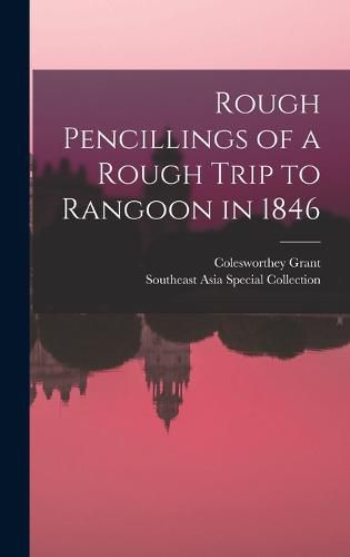 Cover image for Rough Pencillings of a Rough Trip to Rangoon in 1846