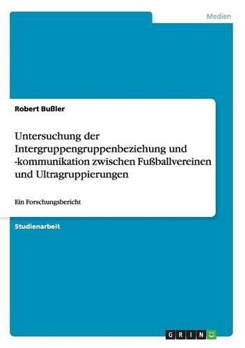 Cover image for Untersuchung Der Intergruppengruppenbeziehung Und -Kommunikation Zwischen Fuballvereinen Und Ultragruppierungen