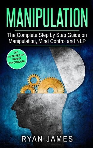 Cover image for Manipulation: The Complete Step by Step Guide on Manipulation, Mind Control and NLP (Manipulation Series) (Volume 3)