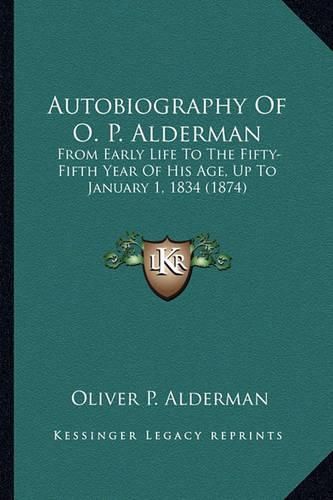 Cover image for Autobiography of O. P. Alderman: From Early Life to the Fifty-Fifth Year of His Age, Up to January 1, 1834 (1874)
