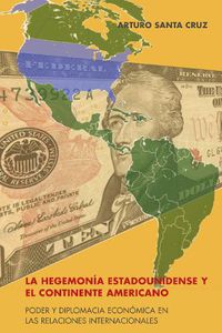 Cover image for La Hegemonia Estadounidense Y El Continente Americano: Poder Y Diplomacia Economica En Las Relaciones Internacionales