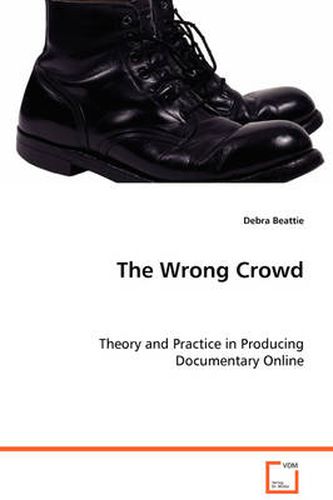 Cover image for The Wrong Crowd - Theory and Practice in Producing Documentary Online