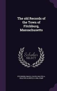 Cover image for The Old Records of the Town of Fitchburg, Massachusetts