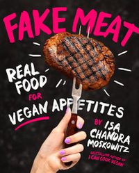 Cover image for Fake Meat: Real Food for Vegan Appetites