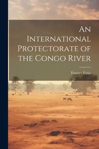 Cover image for An International Protectorate of the Congo River