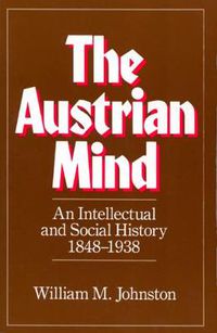 Cover image for The Austrian Mind: An Intellectual and Social History, 1848-1938