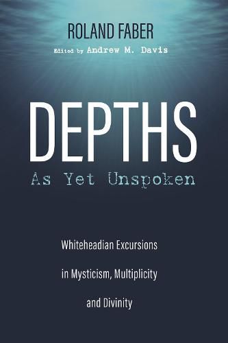 Depths as Yet Unspoken: Whiteheadian Excursions in Mysticism, Multiplicity, and Divinity