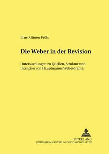 Cover image for Die Weber in der Revision; Untersuchungen zu Quellen, Struktur und Intention von Hauptmanns Weberdrama