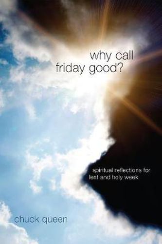 Cover image for Why Call Friday Good?: Spiritual Reflections for Lent and Holy Week